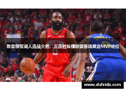 詹皇领军湖人连战火箭，三连胜纵横联盟赛场奠定MVP地位