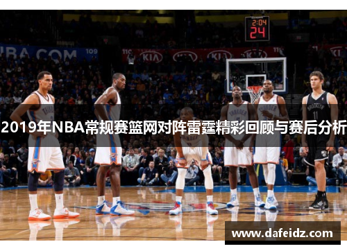2019年NBA常规赛篮网对阵雷霆精彩回顾与赛后分析