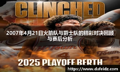 2007年4月21日火箭队与爵士队的精彩对决回顾与赛后分析