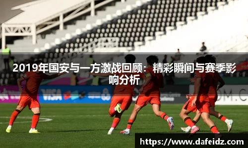 2019年国安与一方激战回顾：精彩瞬间与赛季影响分析